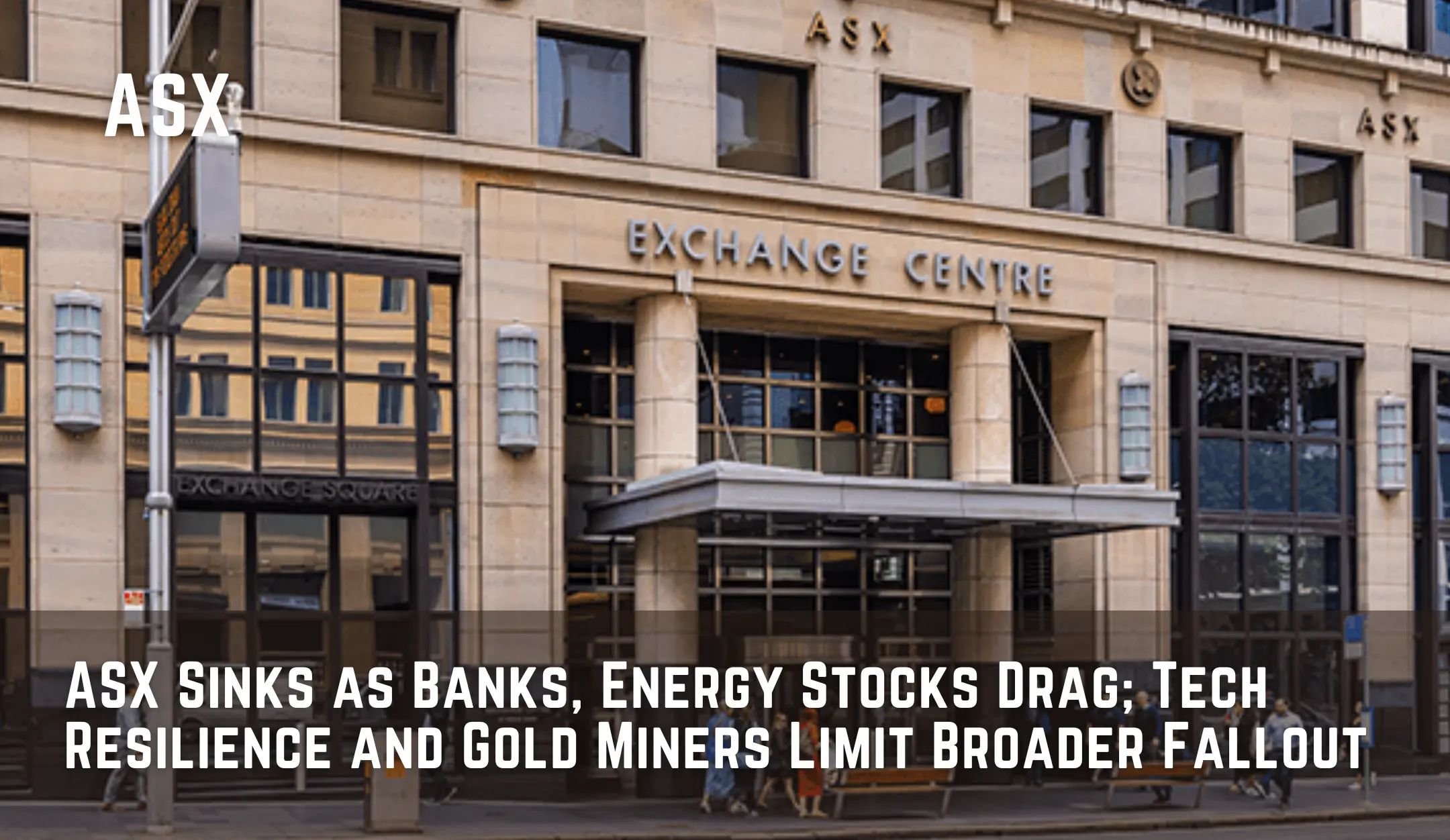 ASX Sinks as Banks, Energy Stocks Drag; Tech Resilience and Gold Miners Limit Broader Fallout